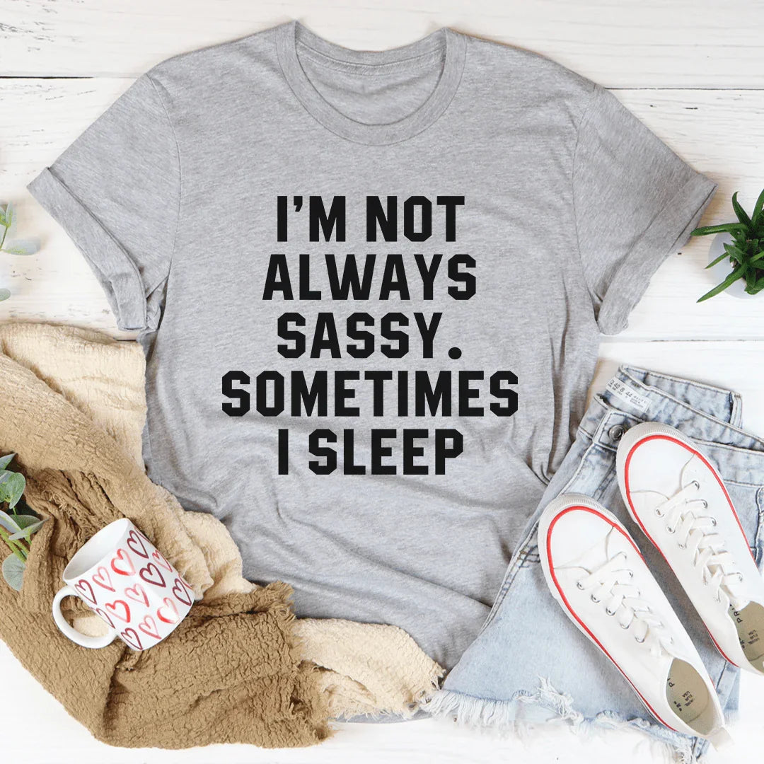 I'm Not Always Sassy Sometimes I Sleep Tee