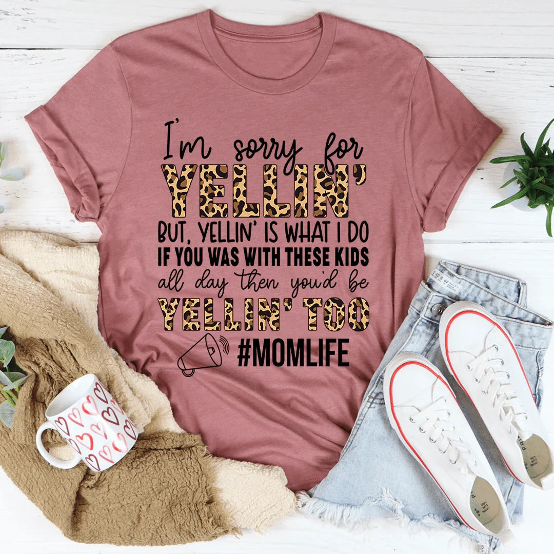 I'm Sorry For Yelling But Yelling Is What I Do Mom Tee