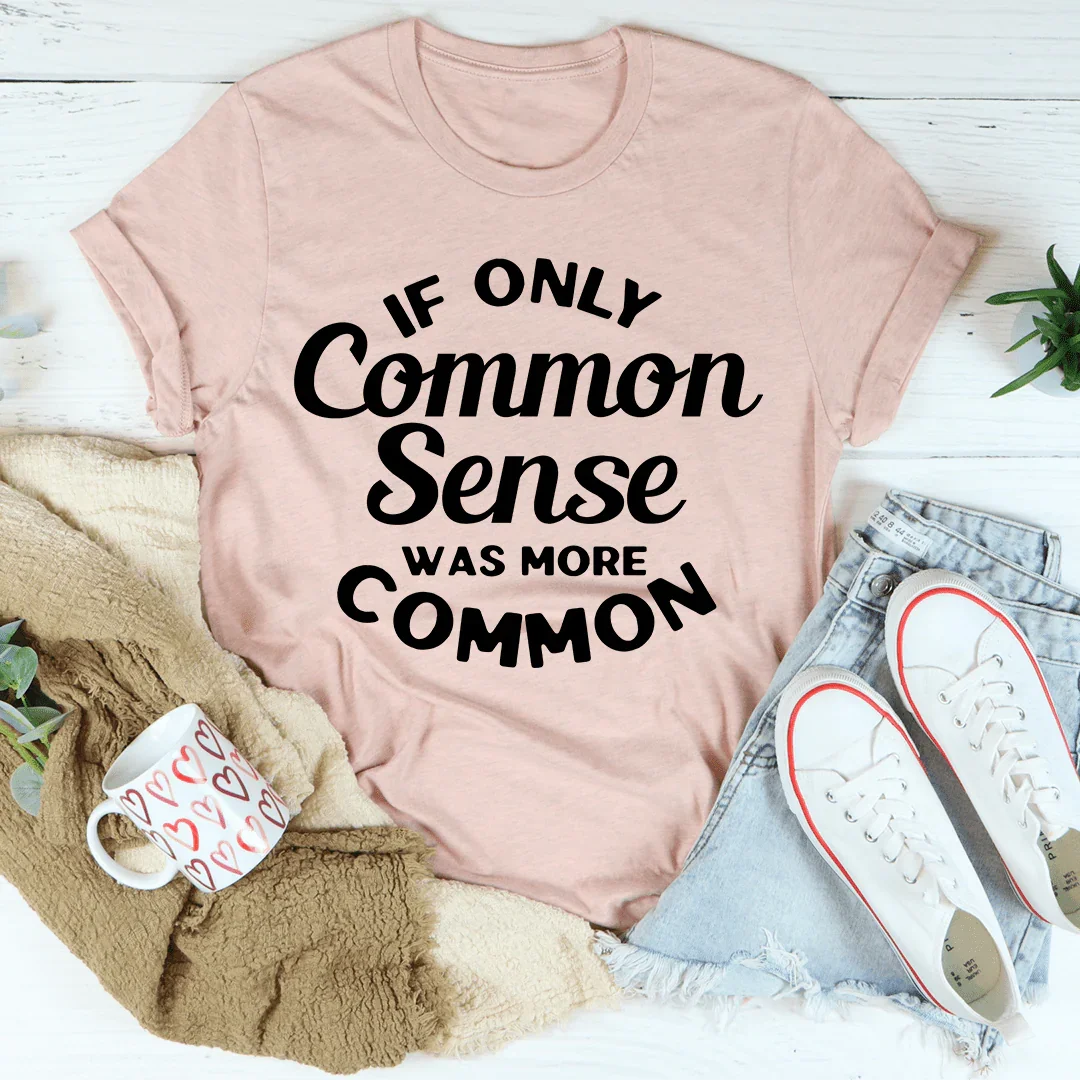 If Only Common Sense Was More Common Tee