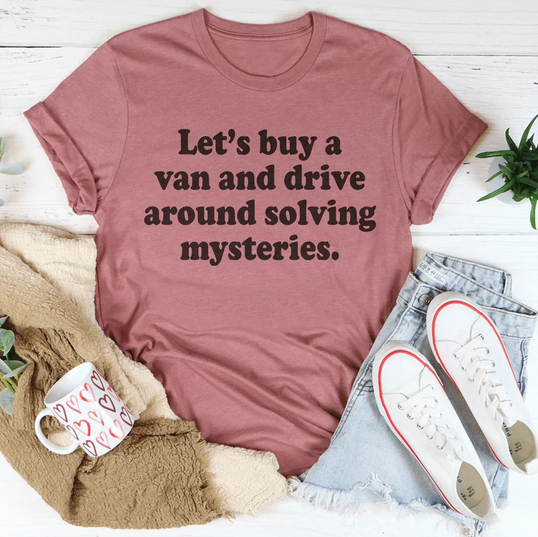 Let's Buy a Van and Drive Around Solving Mysteries Tee