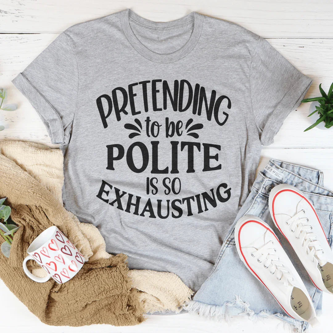 Pretending To Be Polite Tee