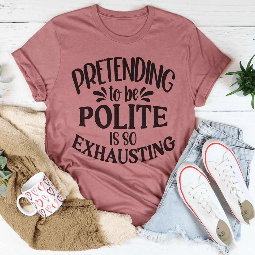 Pretending To Be Polite Tee