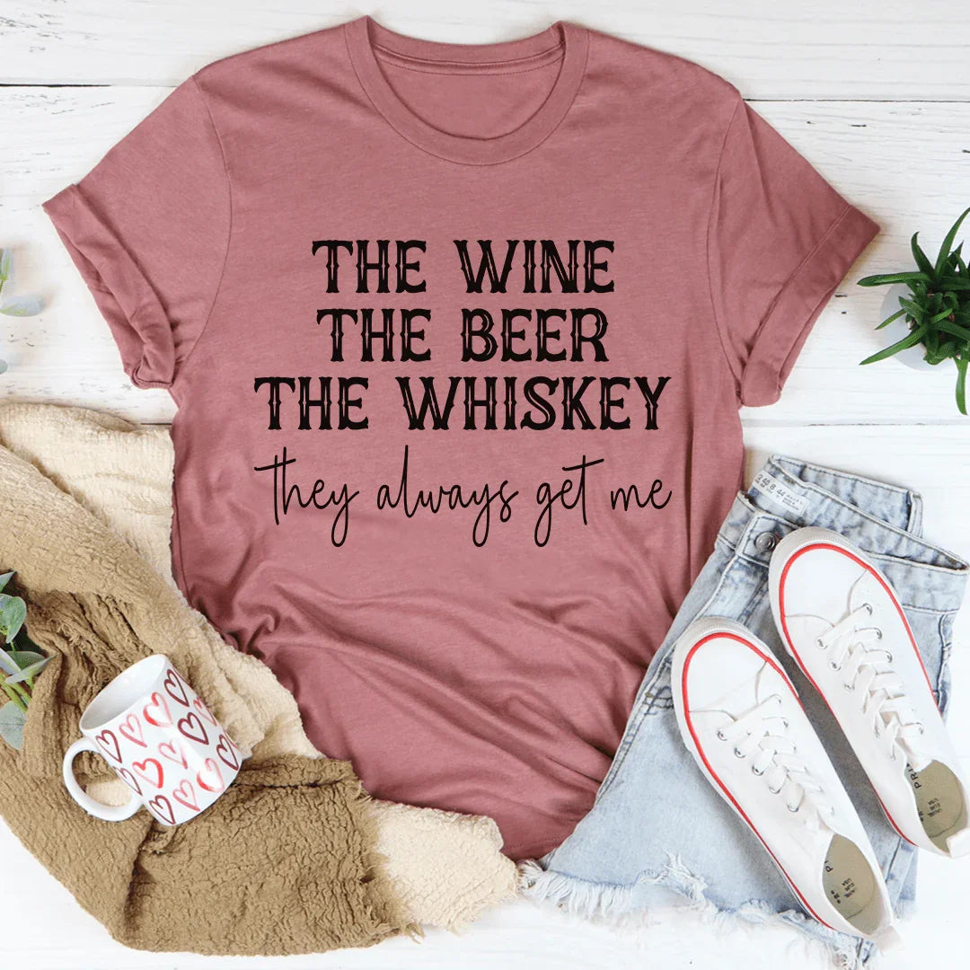The Wine The Beer The Whiskey They Always Get Me Tee