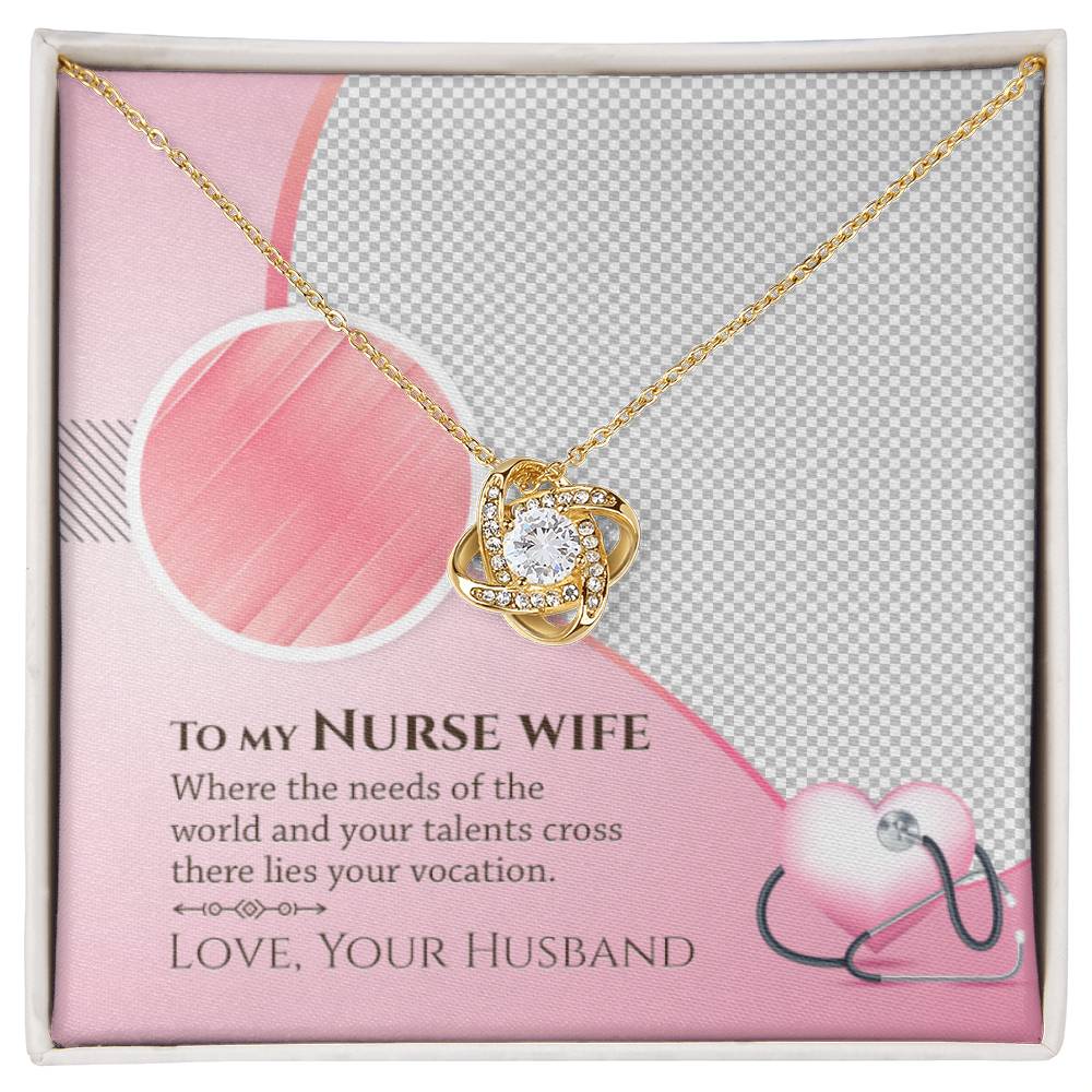 To My Nurse Wife - Where the Needs of the World and Your Talents Cross There Lies Your Vacation - Love Knot Necklace