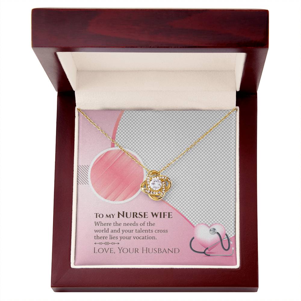 To My Nurse Wife - Where the Needs of the World and Your Talents Cross There Lies Your Vacation - Love Knot Necklace
