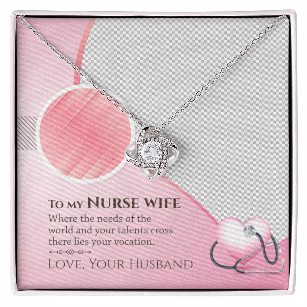 To My Nurse Wife - Where the Needs of the World and Your Talents Cross There Lies Your Vacation - Love Knot Necklace