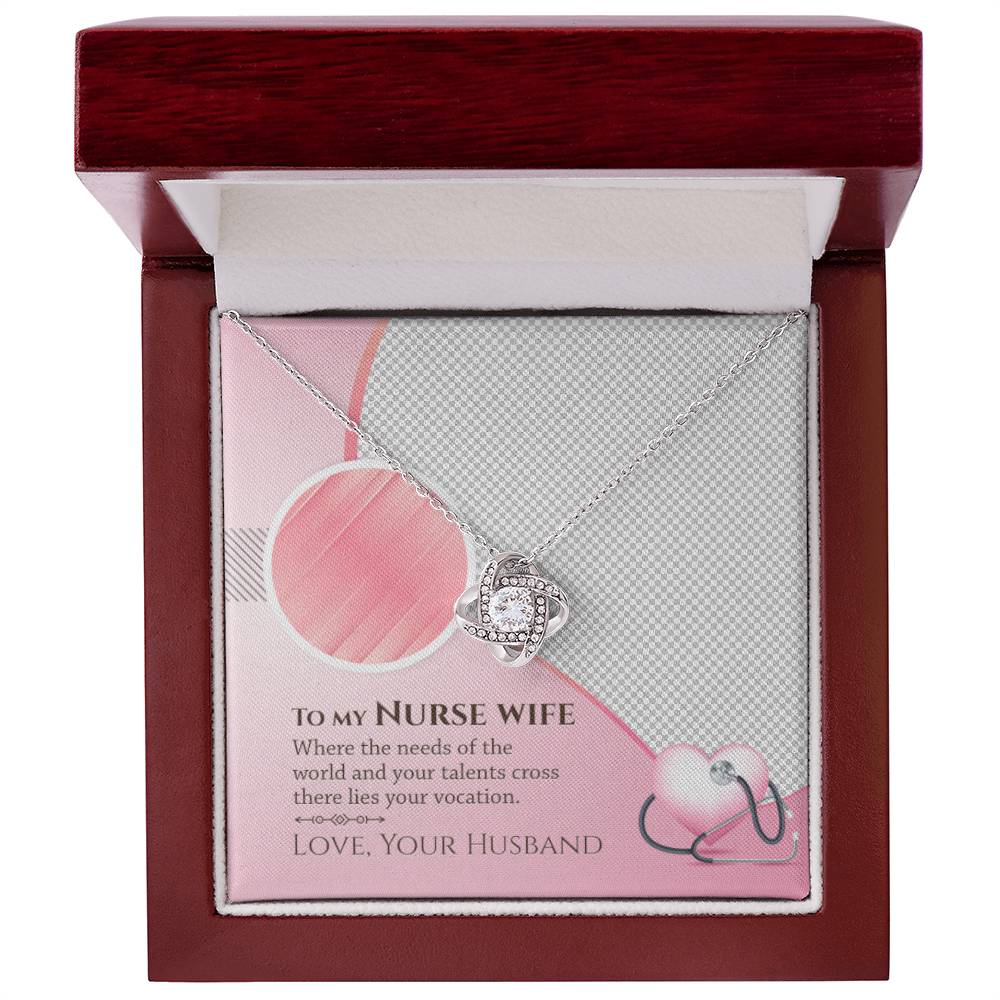 To My Nurse Wife - Where the Needs of the World and Your Talents Cross There Lies Your Vacation - Love Knot Necklace