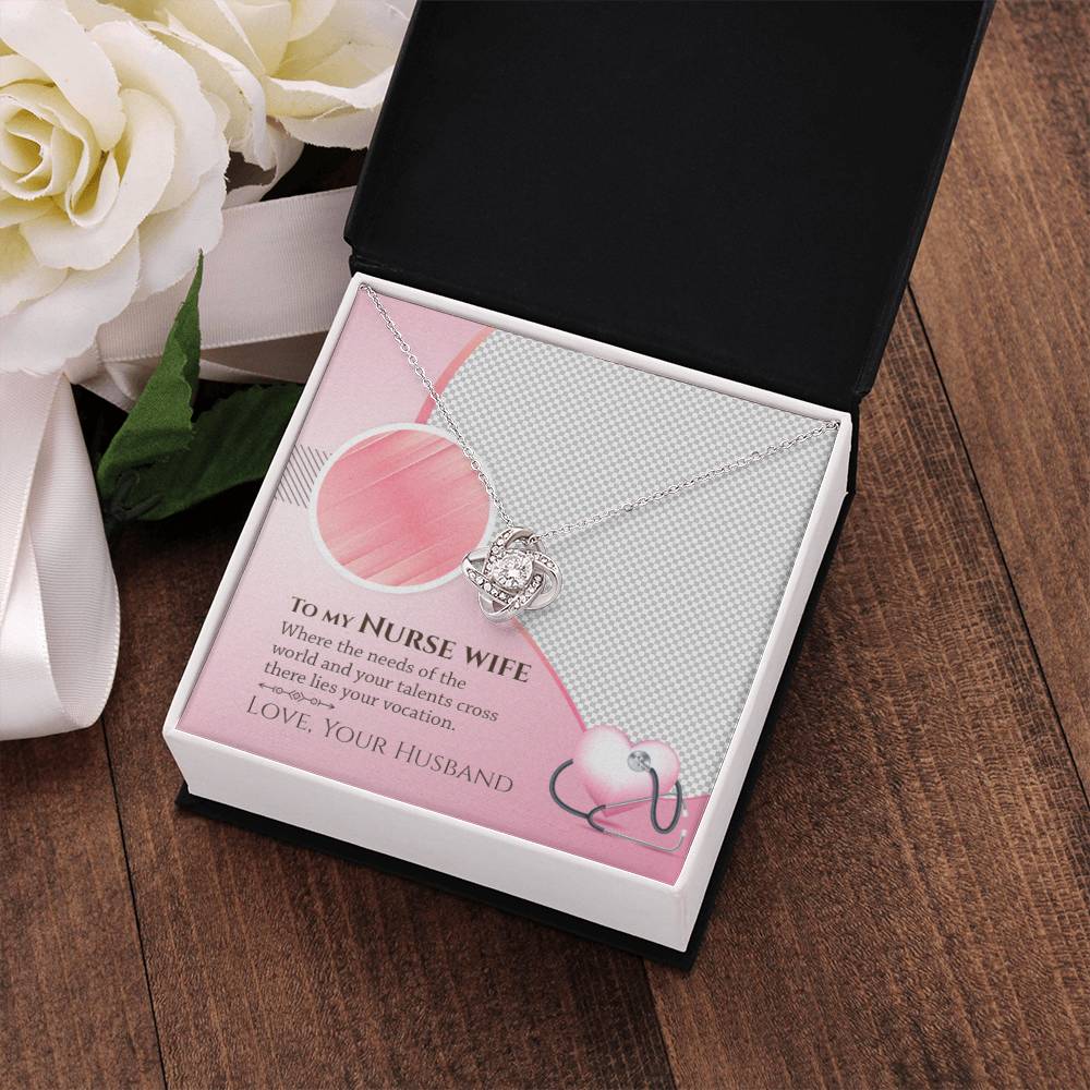 To My Nurse Wife - Where the Needs of the World and Your Talents Cross There Lies Your Vacation - Love Knot Necklace